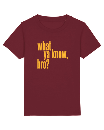 what ya know, bro? Burgundy