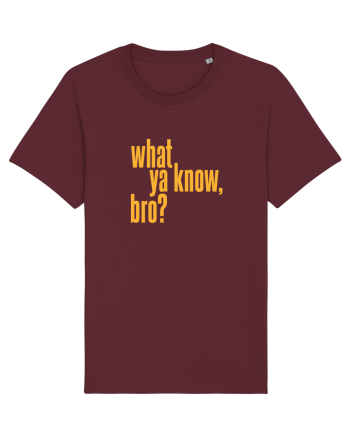 what ya know, bro? Burgundy