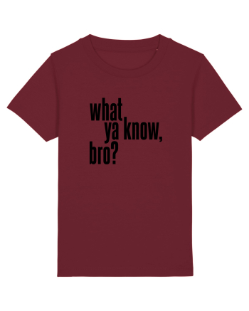 what ya know, bro? Burgundy