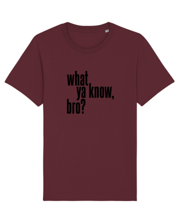 what ya know, bro? Burgundy