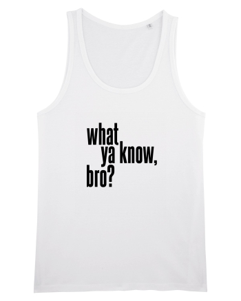 what ya know, bro? White