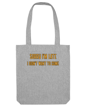 Sorry I'm Late I Didn't Want To Come Heather Grey