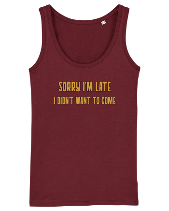 Sorry I'm Late I Didn't Want To Come Burgundy