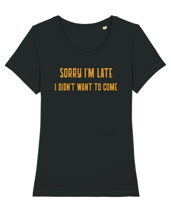 Sorry I'm Late I Didn't Want To Come Black