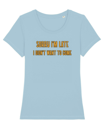 Sorry I'm Late I Didn't Want To Come Sky Blue