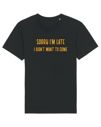 Sorry I'm Late I Didn't Want To Come Black