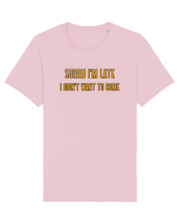 Sorry I'm Late I Didn't Want To Come Cotton Pink