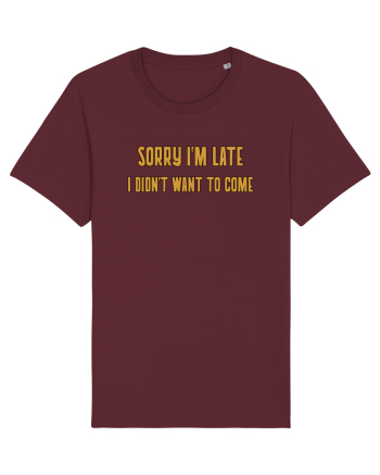 Sorry I'm Late I Didn't Want To Come Burgundy