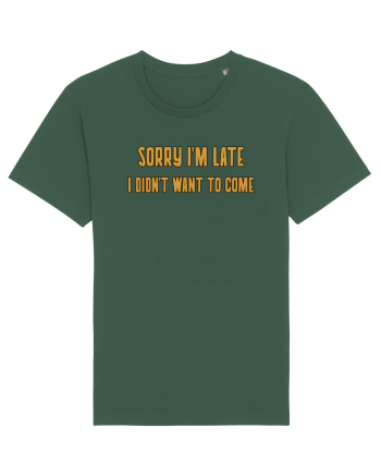 Sorry I'm Late I Didn't Want To Come Bottle Green