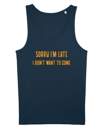 Sorry I'm Late I Didn't Want To Come Navy