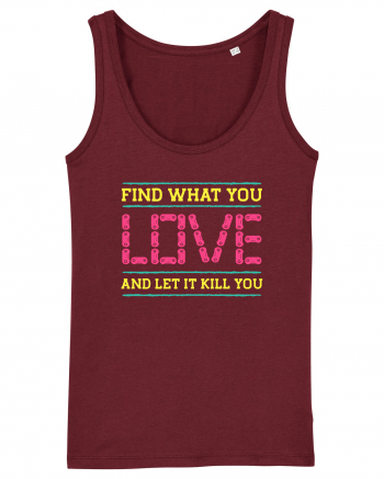 Find What You Love And Let It Kill You Burgundy