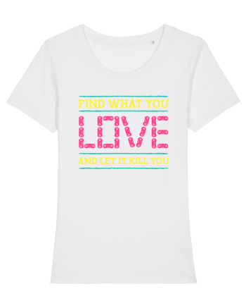 Find What You Love And Let It Kill You White