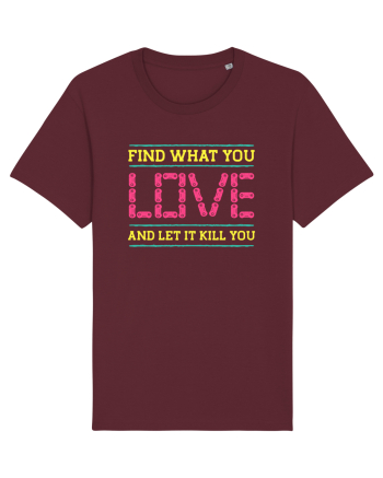 Find What You Love And Let It Kill You Burgundy