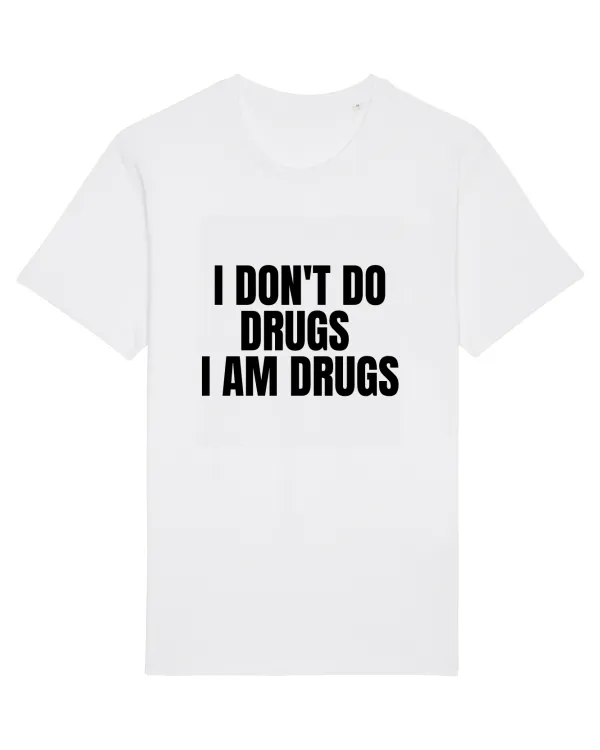 i don t do drugs i am drugs White