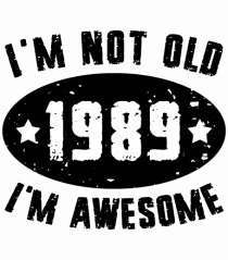 I'm Not Old I'm Awesome 1989