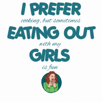 I PREFER EATING OUT (with my) GIRLS