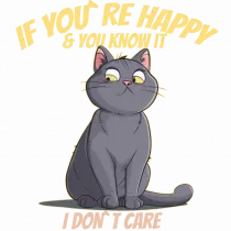 IF YOU`RE HAPPY & U KNOW IT,  I DON`T CARE  