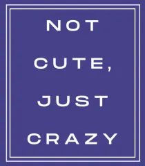 not cute just crazy2