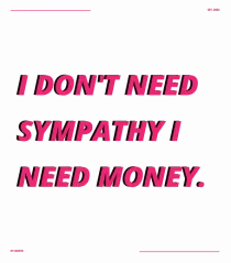 i don t need symphaty i need money4